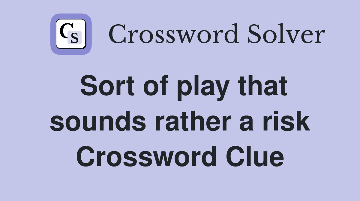 Sort of play that sounds rather a risk Crossword Clue