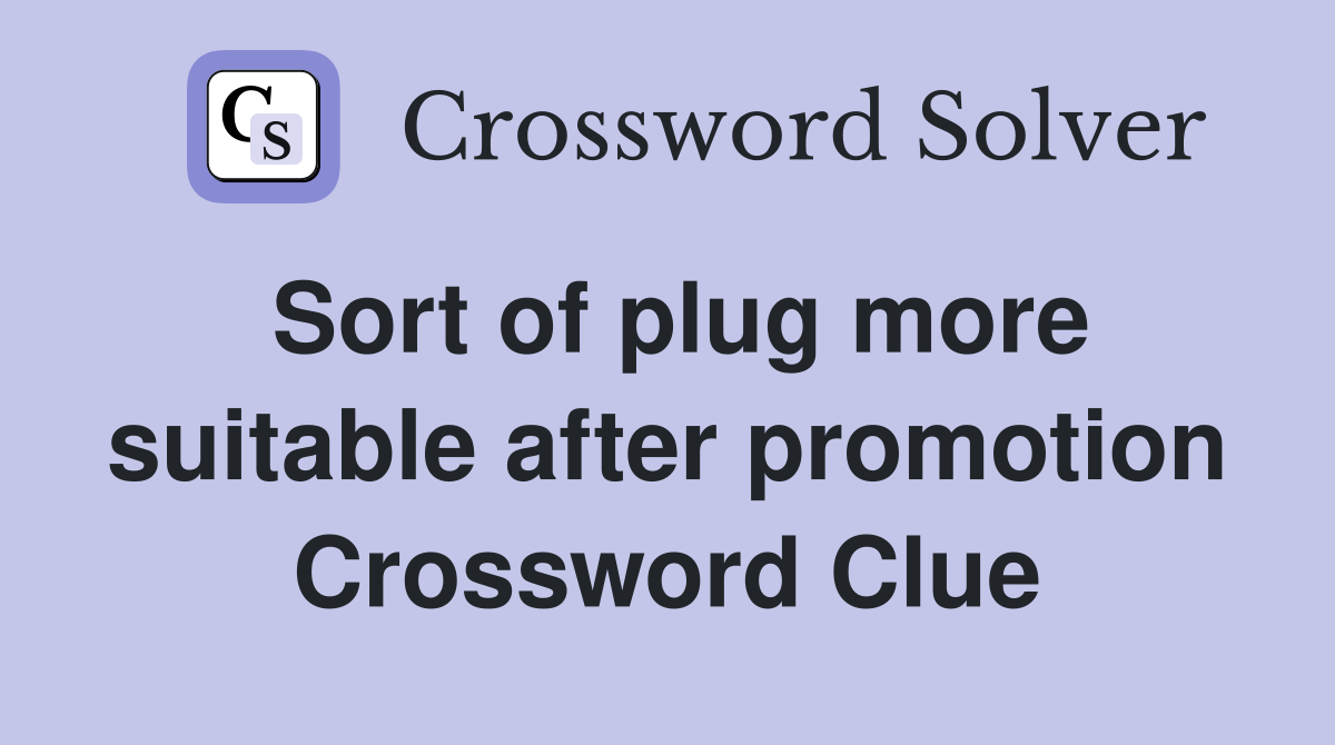Sort of plug more suitable after promotion Crossword Clue