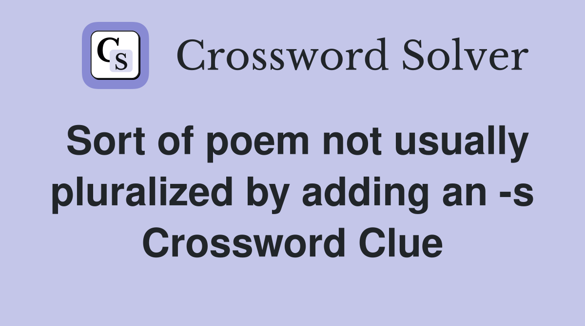 Sort of poem not usually pluralized by adding an -s Crossword Clue