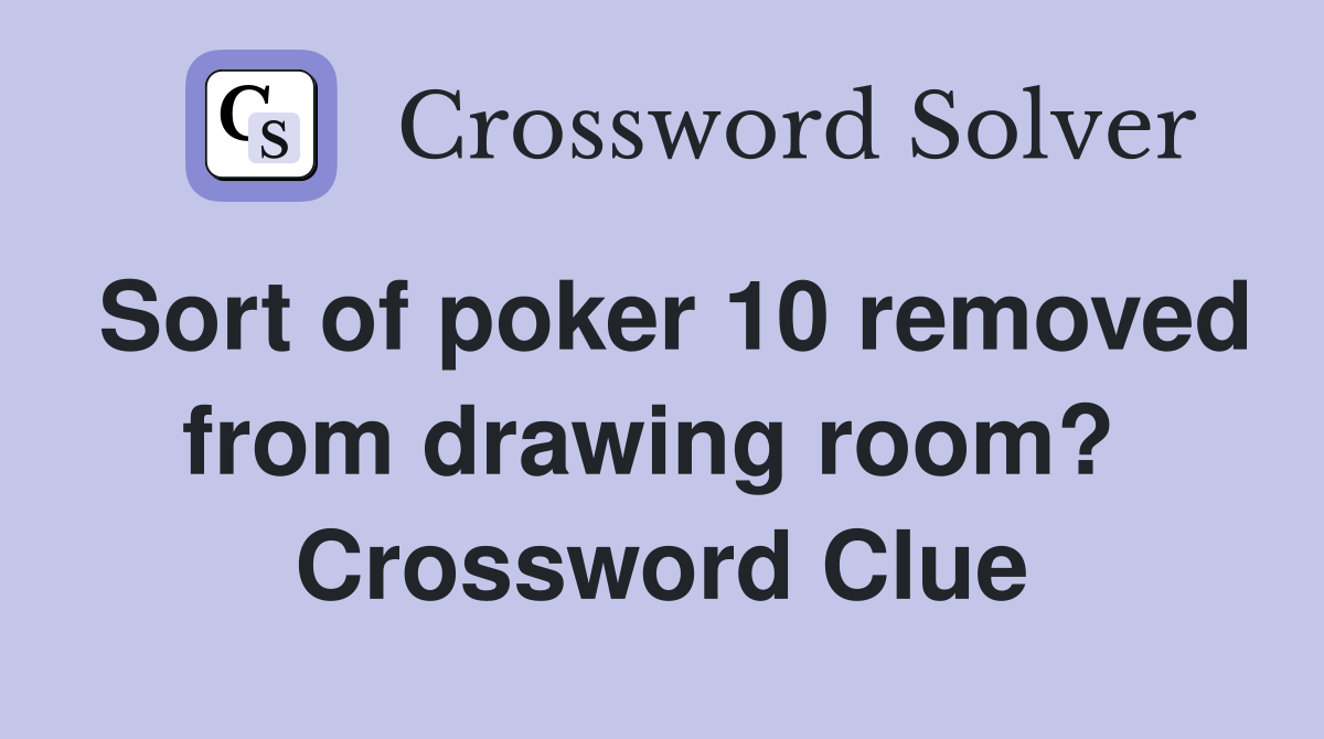 Sort of poker 10 removed from drawing room?  Crossword Clue