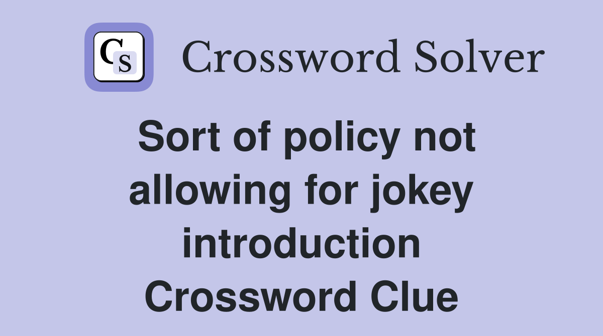 Sort of policy not allowing for jokey introduction Crossword Clue