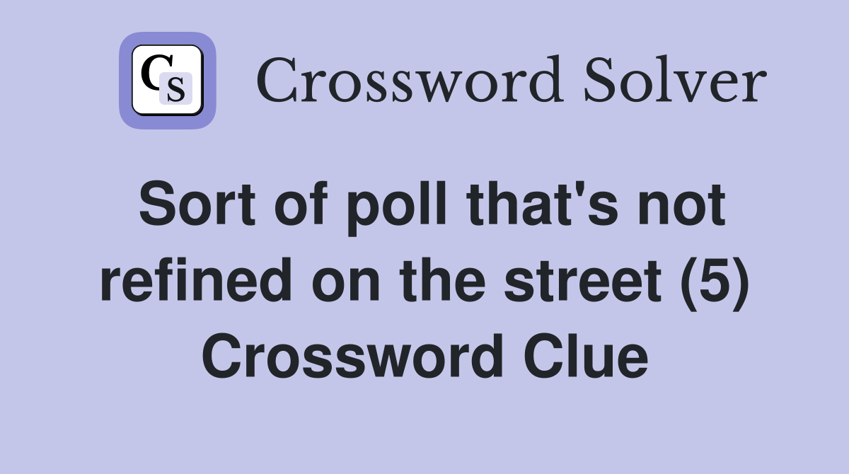 Sort of poll that's not refined on the street (5) Crossword Clue