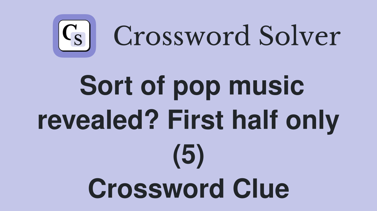 Sort of pop music revealed? First half only (5) Crossword Clue