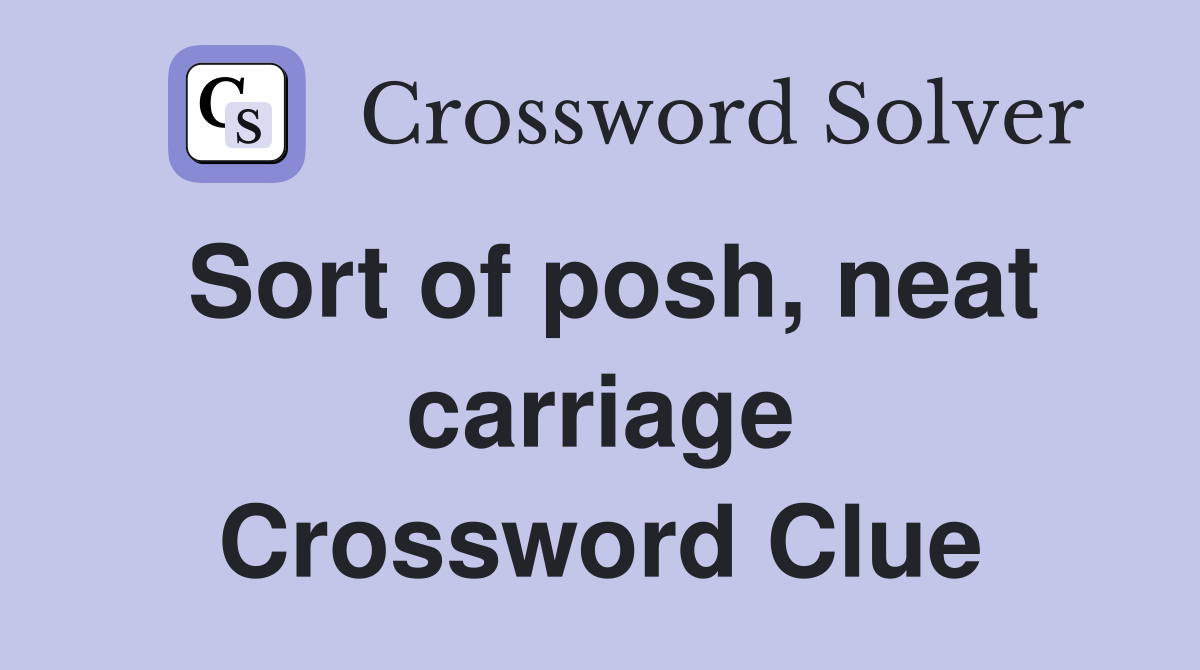 Sort of posh, neat carriage Crossword Clue