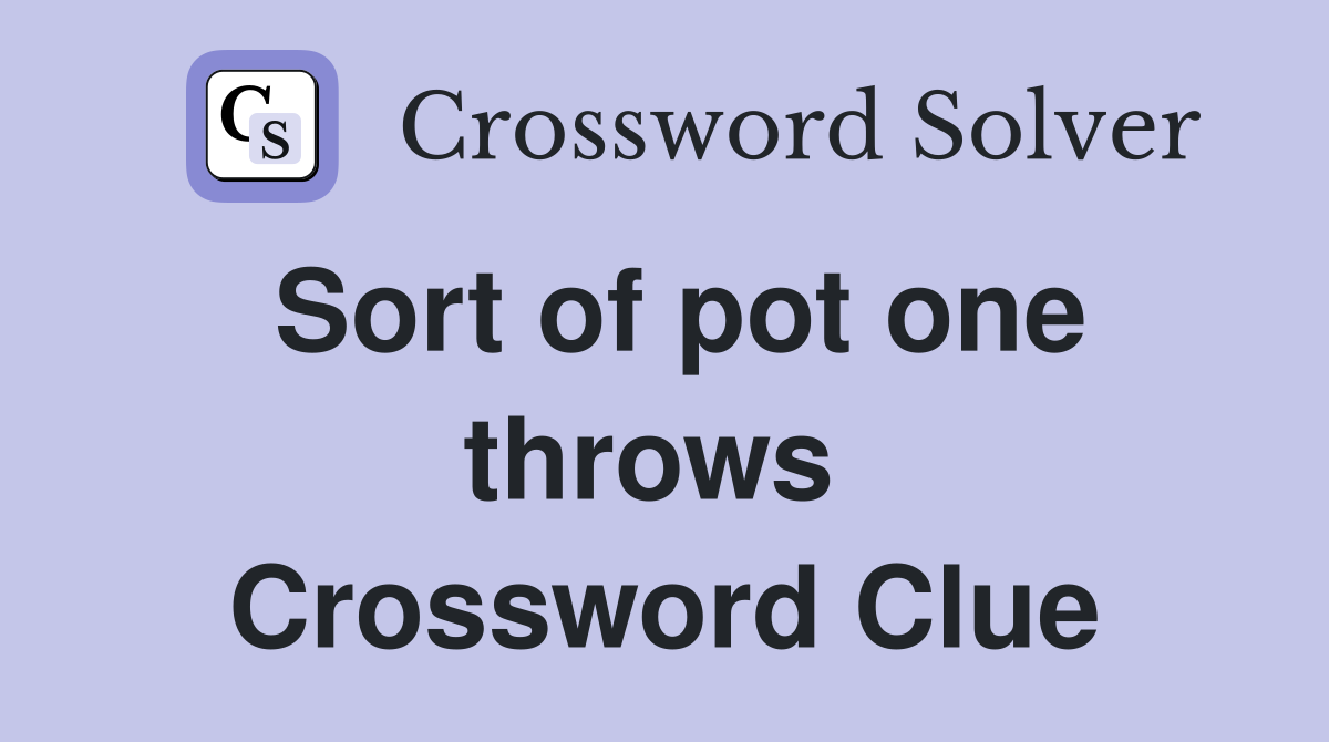 Sort of pot one throws  Crossword Clue
