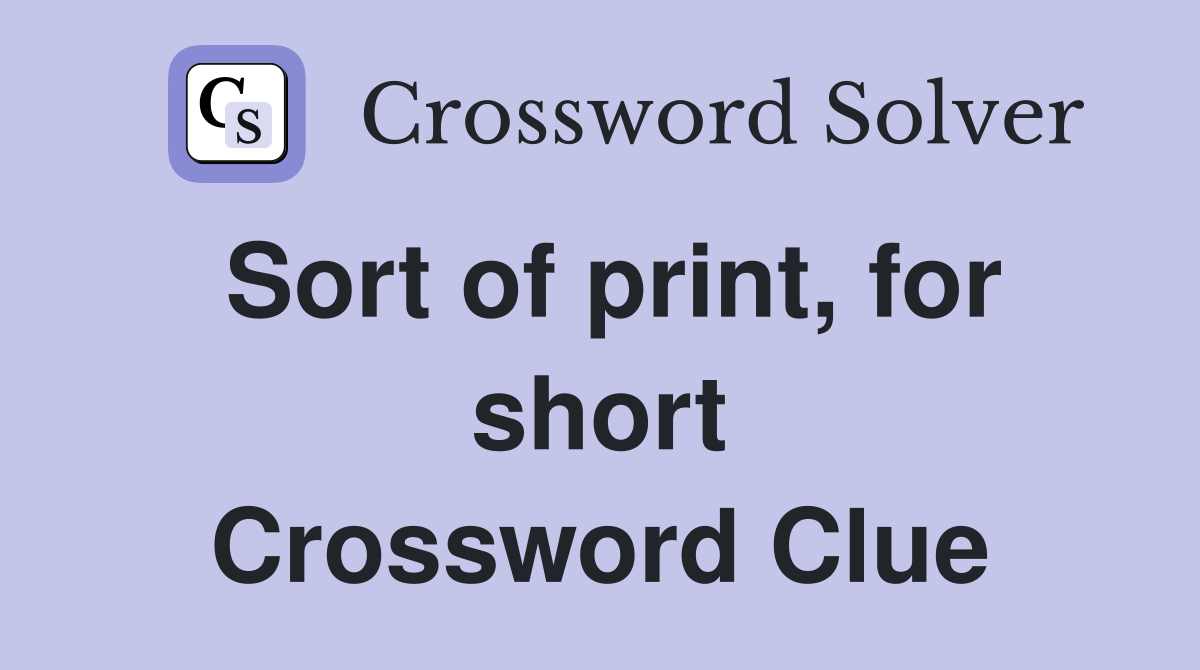Sort of print, for short Crossword Clue