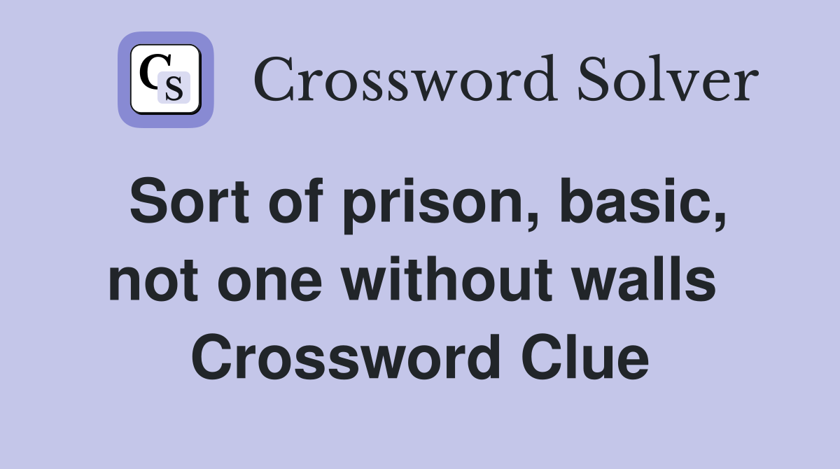 Sort of prison, basic, not one without walls  Crossword Clue