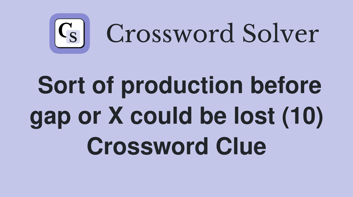 Sort of production before gap or X could be lost (10) Crossword Clue