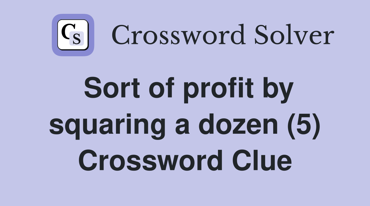 Sort of profit by squaring a dozen (5) Crossword Clue