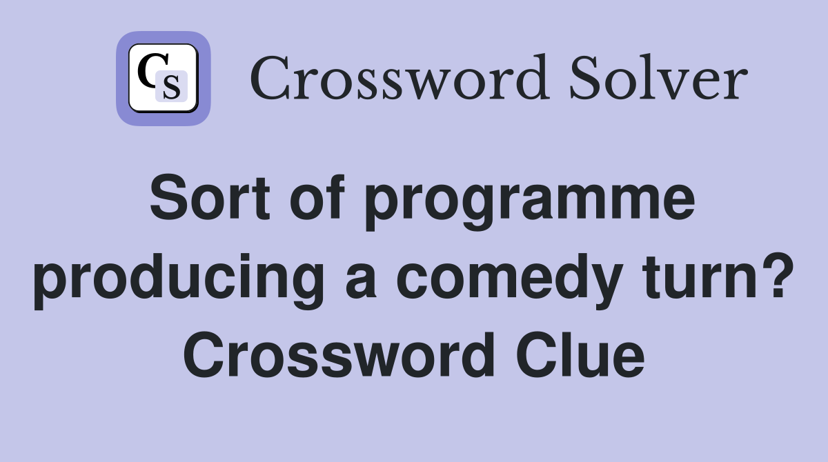 Sort of programme producing a comedy turn? Crossword Clue