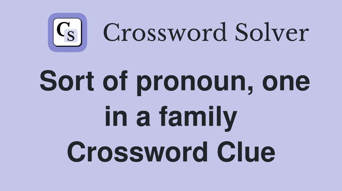 Sort of pronoun, one in a family Crossword Clue