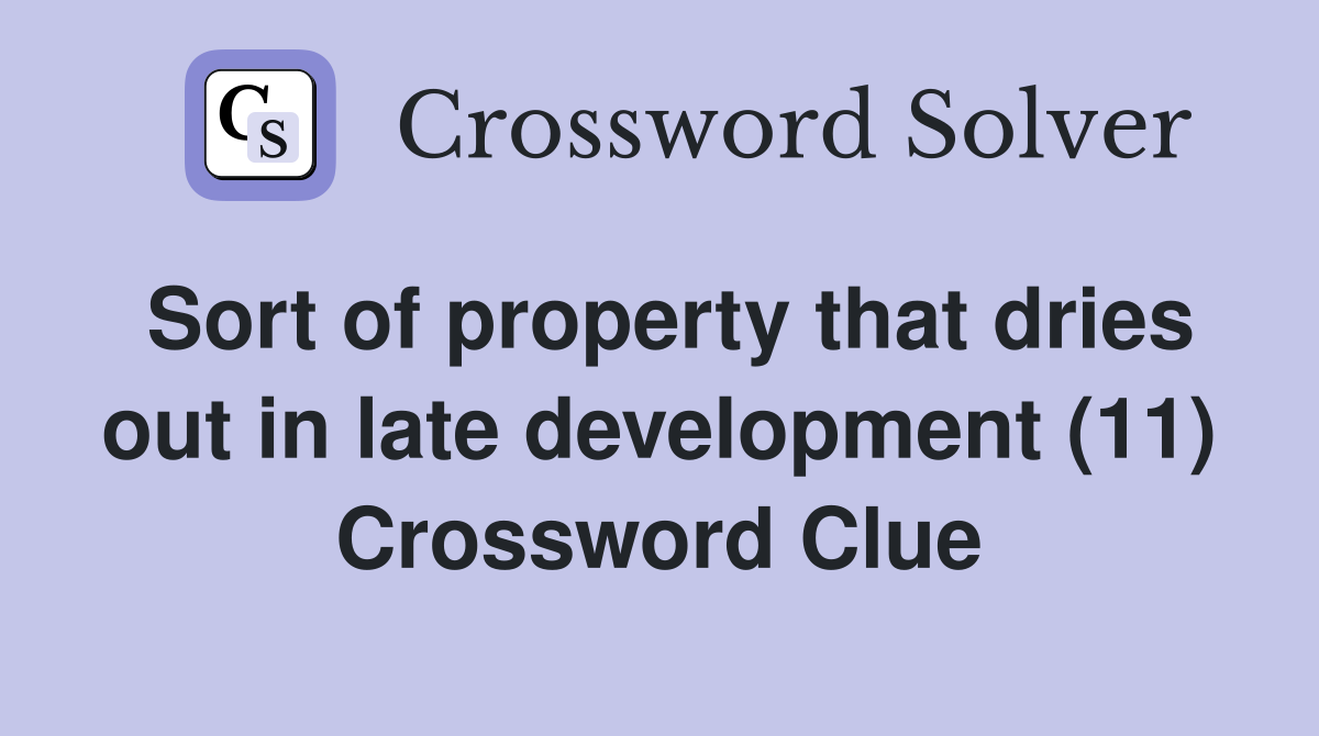 Sort of property that dries out in late development (11) Crossword Clue