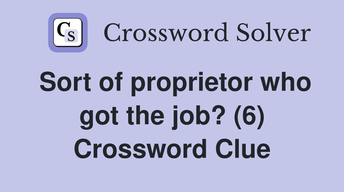 Sort of proprietor who got the job? (6) Crossword Clue