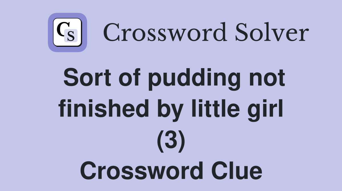 Sort of pudding not finished by little girl (3) Crossword Clue