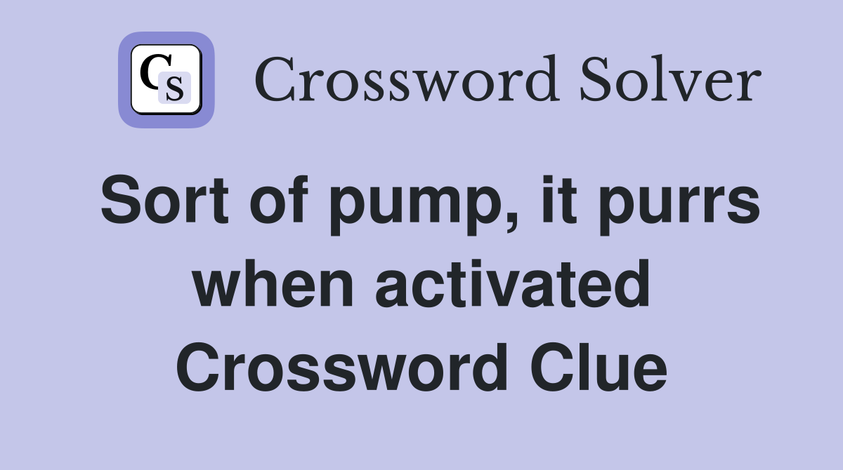 Sort of pump, it purrs when activated Crossword Clue