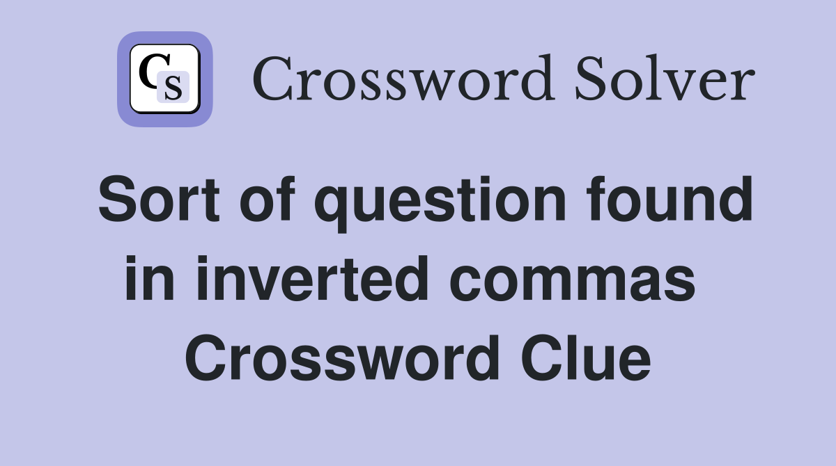 Sort of question found in inverted commas  Crossword Clue