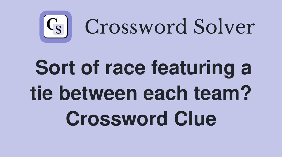 Sort of race featuring a tie between each team? Crossword Clue