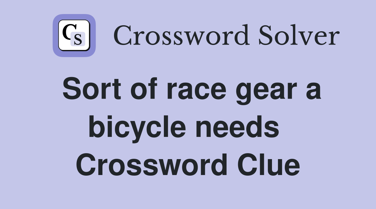 Sort of race gear a bicycle needs  Crossword Clue
