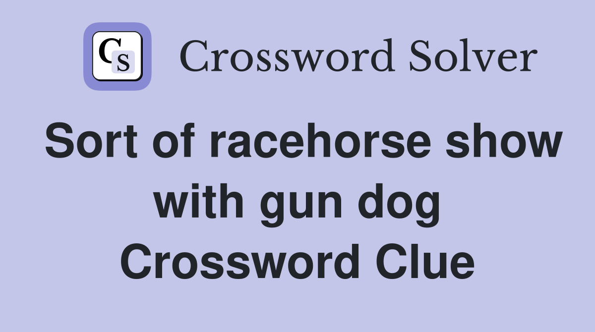 Sort of racehorse show with gun dog Crossword Clue