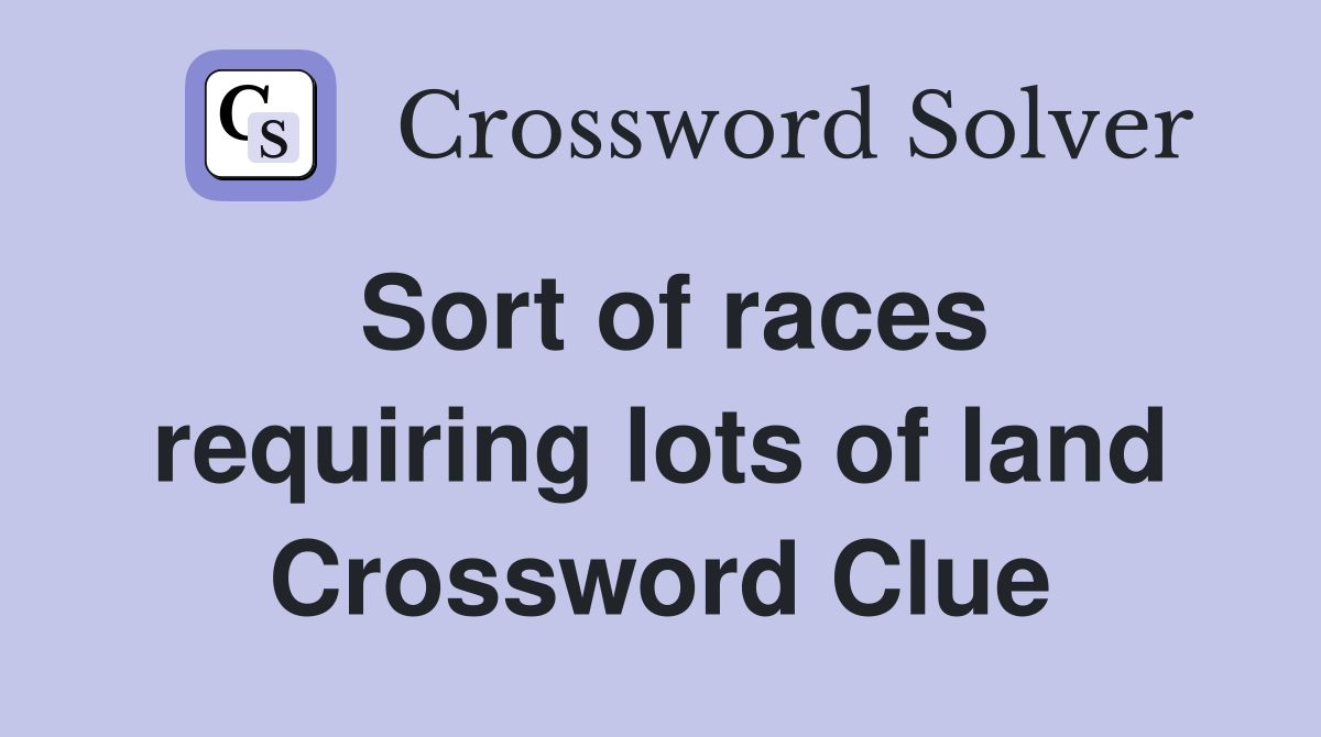 Sort of races requiring lots of land Crossword Clue