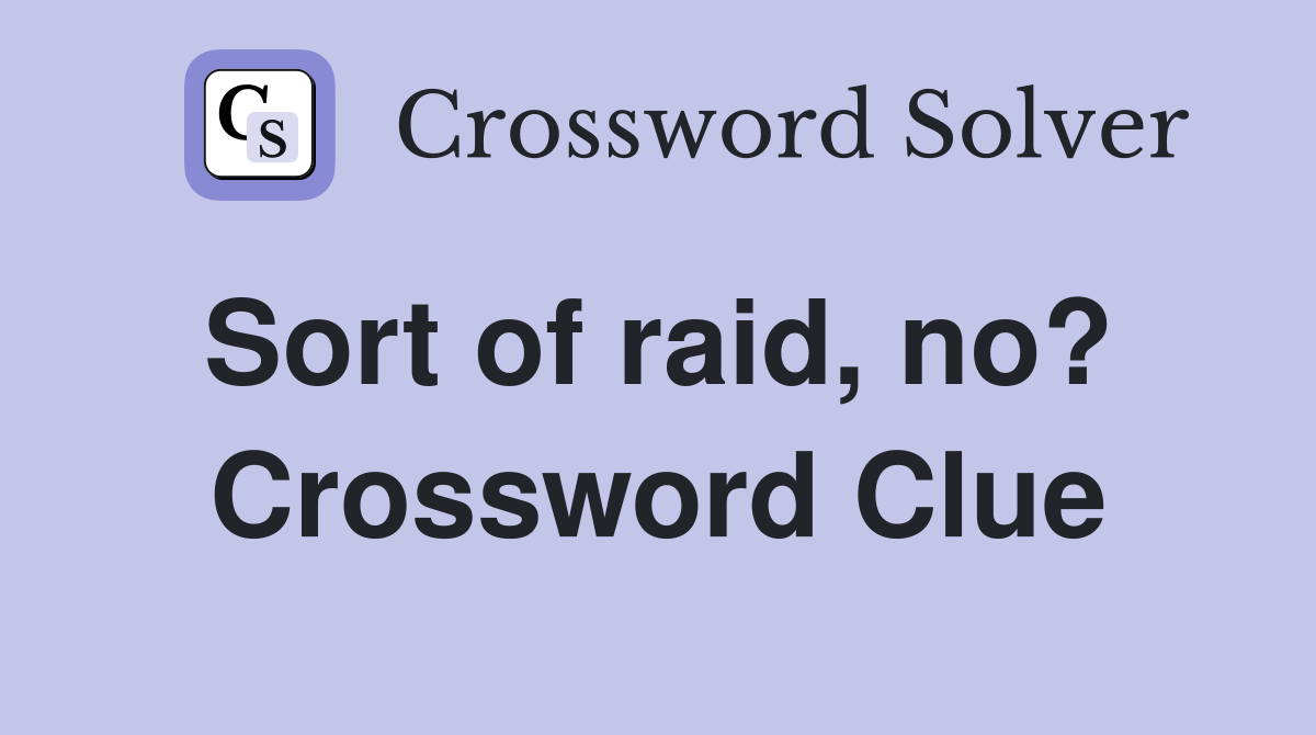 Sort of raid, no?  Crossword Clue
