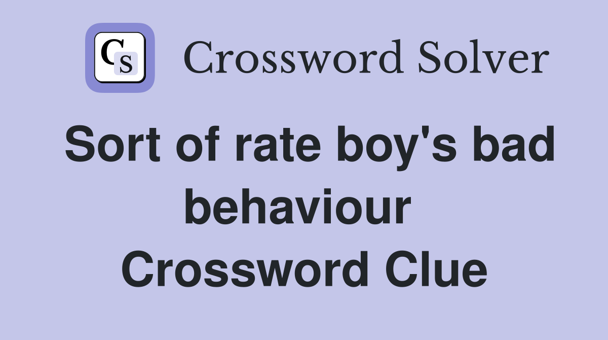 Sort of rate boy's bad behaviour  Crossword Clue