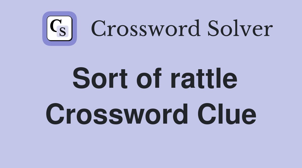 Sort of rattle Crossword Clue