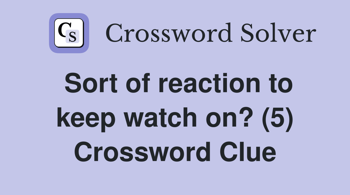 Sort of reaction to keep watch on? (5) Crossword Clue