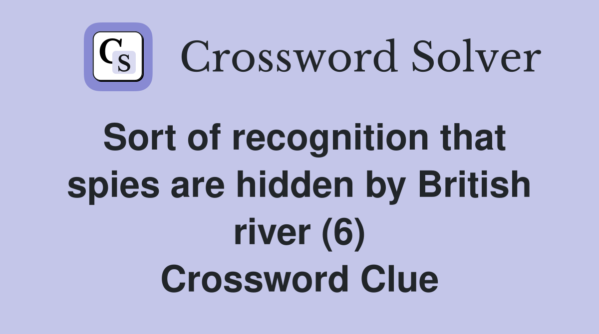 Sort of recognition that spies are hidden by British river (6) Crossword Clue
