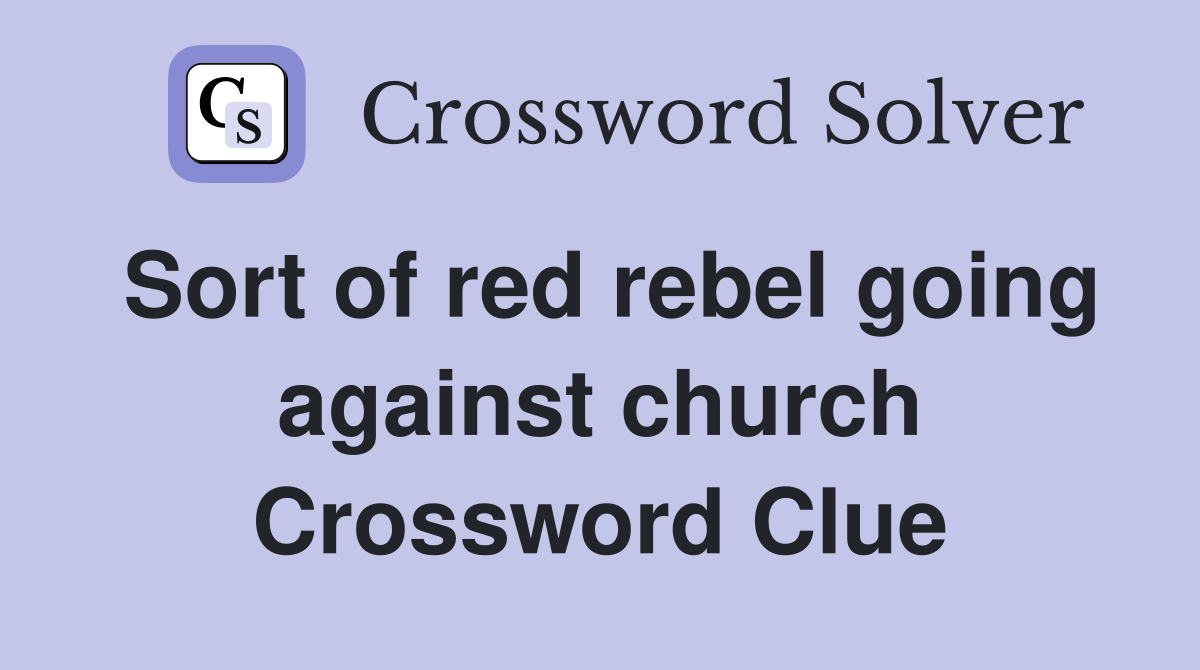Sort of red rebel going against church Crossword Clue