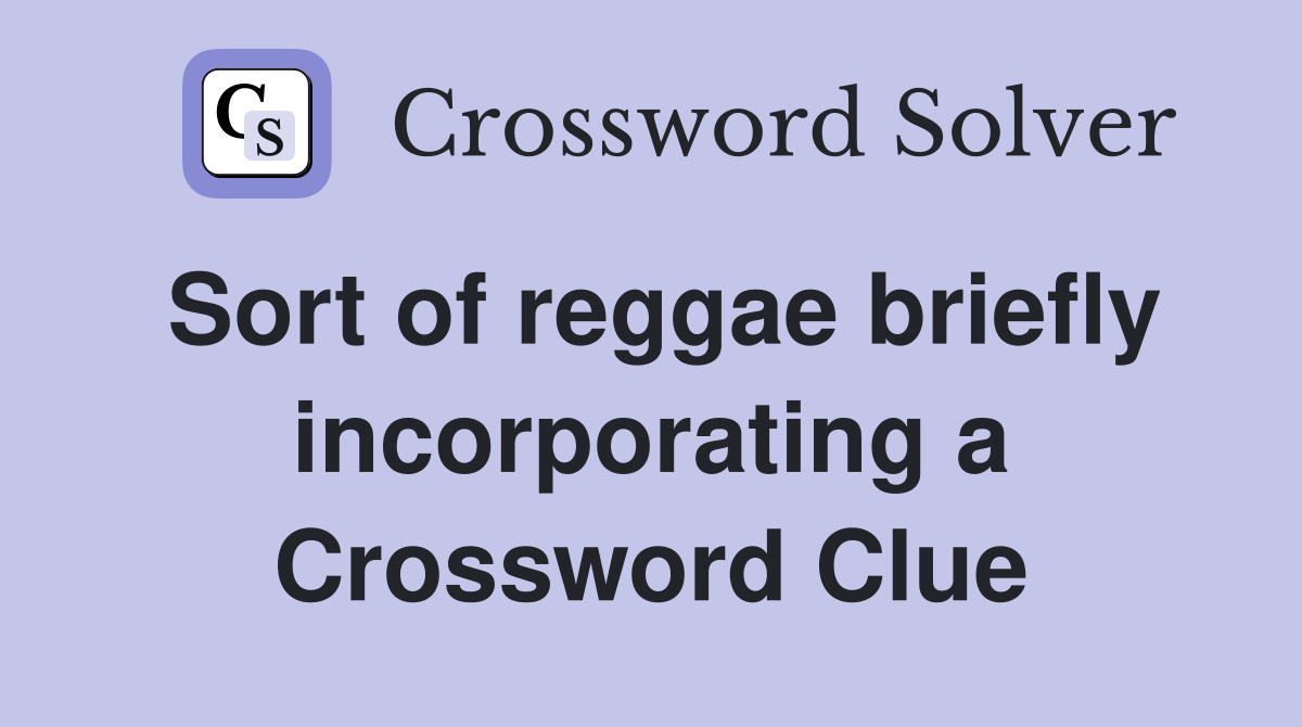 Sort of reggae briefly incorporating a Crossword Clue