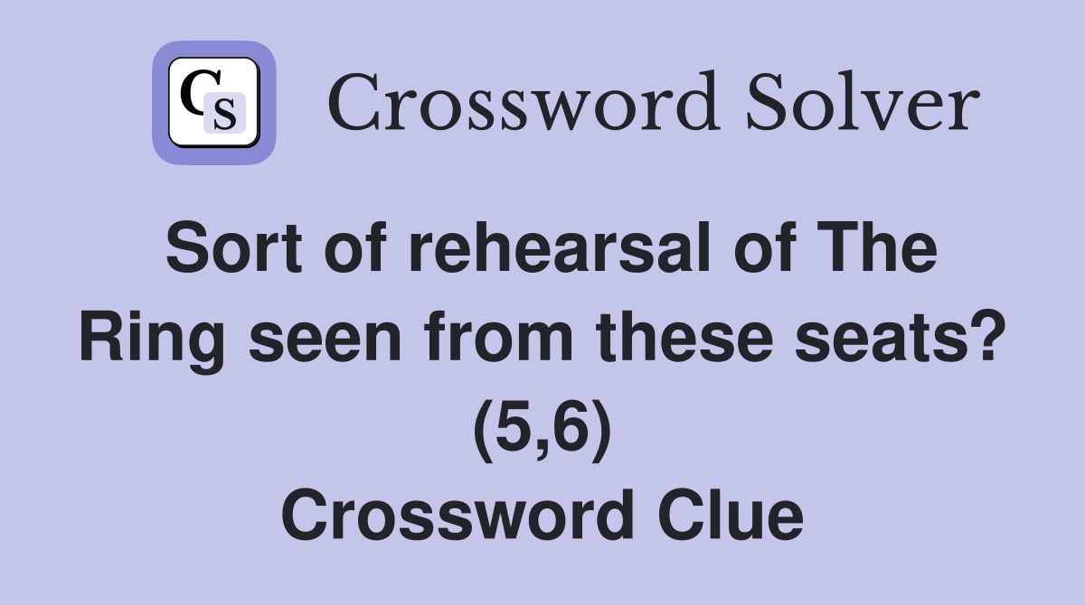 Sort of rehearsal of The Ring seen from these seats? (5,6) Crossword Clue