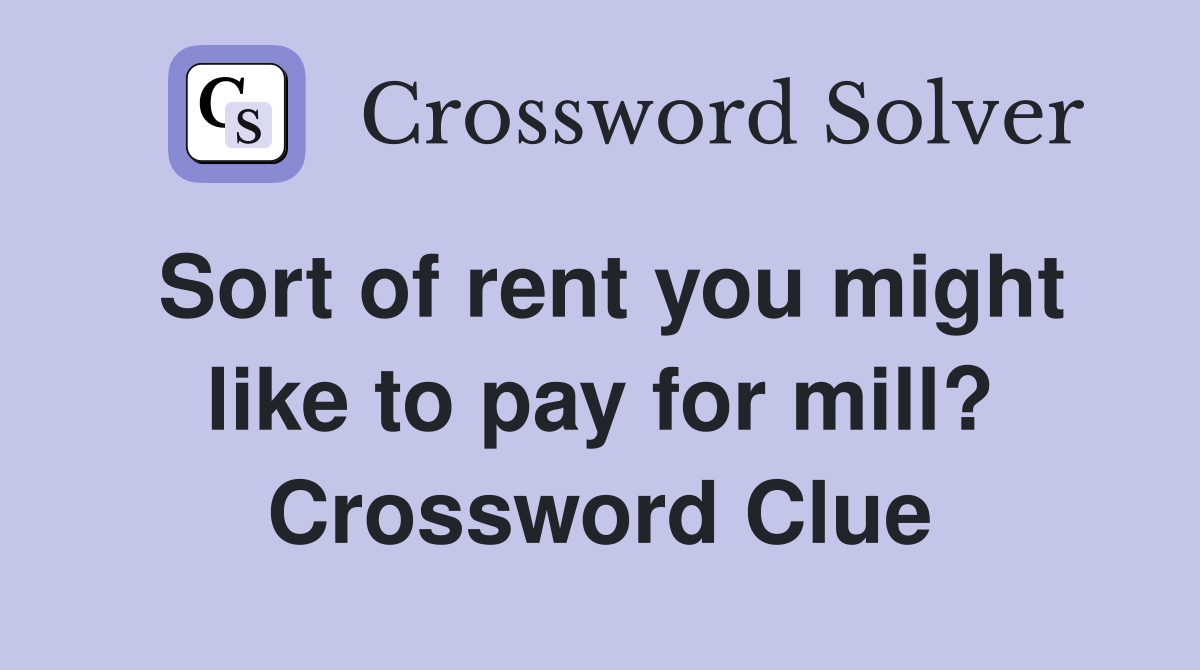 Sort of rent you might like to pay for mill? Crossword Clue