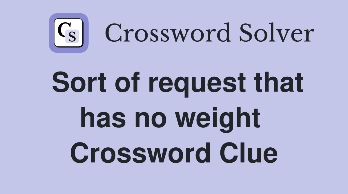 Sort of request that has no weight  Crossword Clue