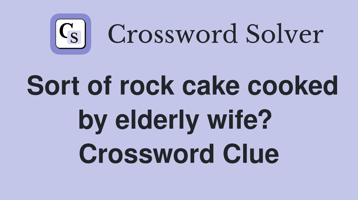 Sort of rock cake cooked by elderly wife?  Crossword Clue