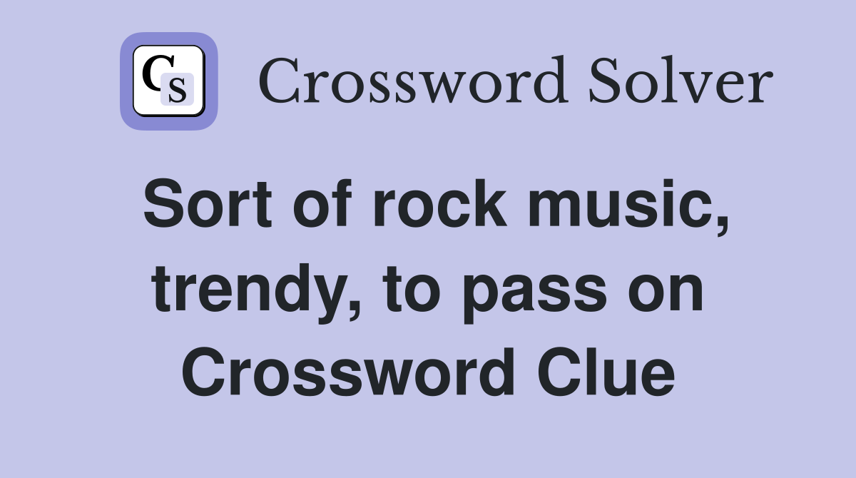Sort of rock music, trendy, to pass on Crossword Clue
