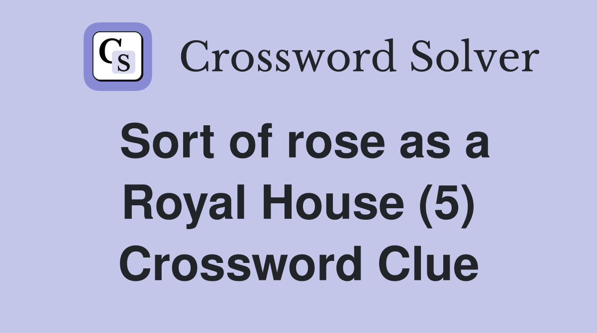 Sort of rose as a Royal House (5) Crossword Clue