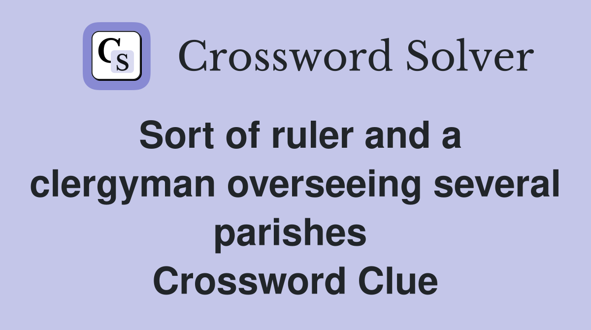 Sort of ruler and a clergyman overseeing several parishes  Crossword Clue