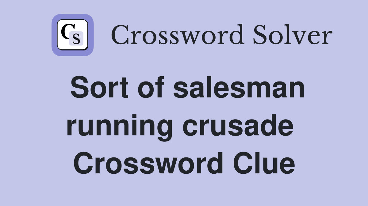 Sort of salesman running crusade  Crossword Clue