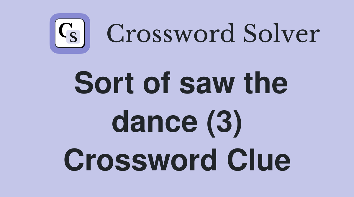 Sort of saw the dance (3) Crossword Clue