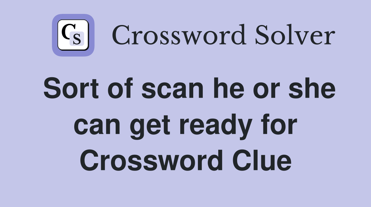 Sort of scan he or she can get ready for Crossword Clue