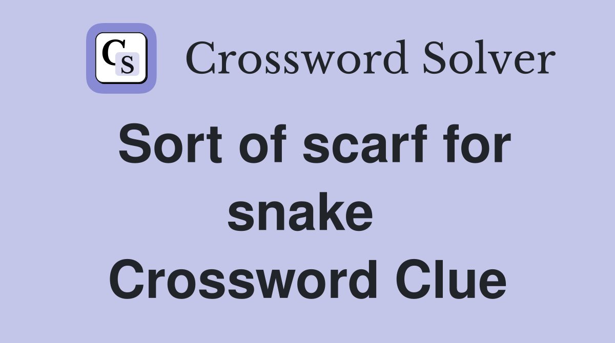 Sort of scarf for snake  Crossword Clue