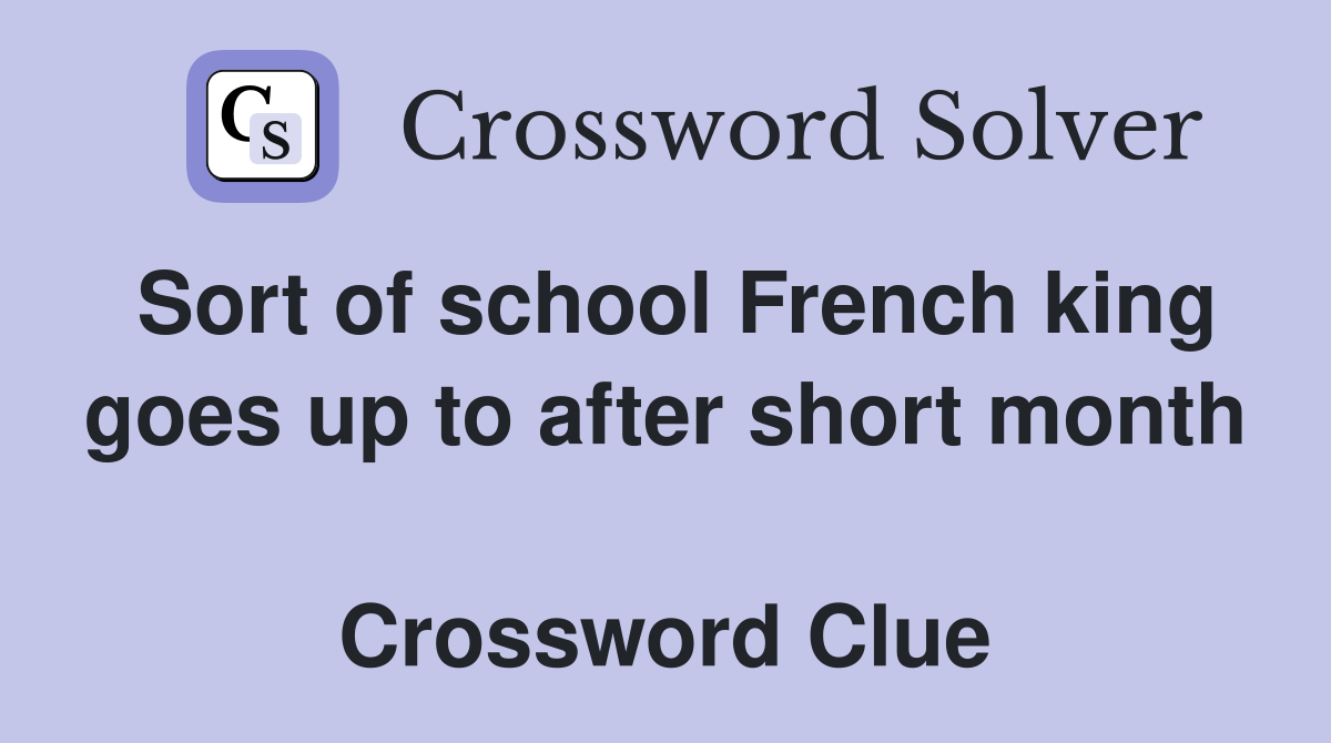Sort of school French king goes up to after short month  Crossword Clue