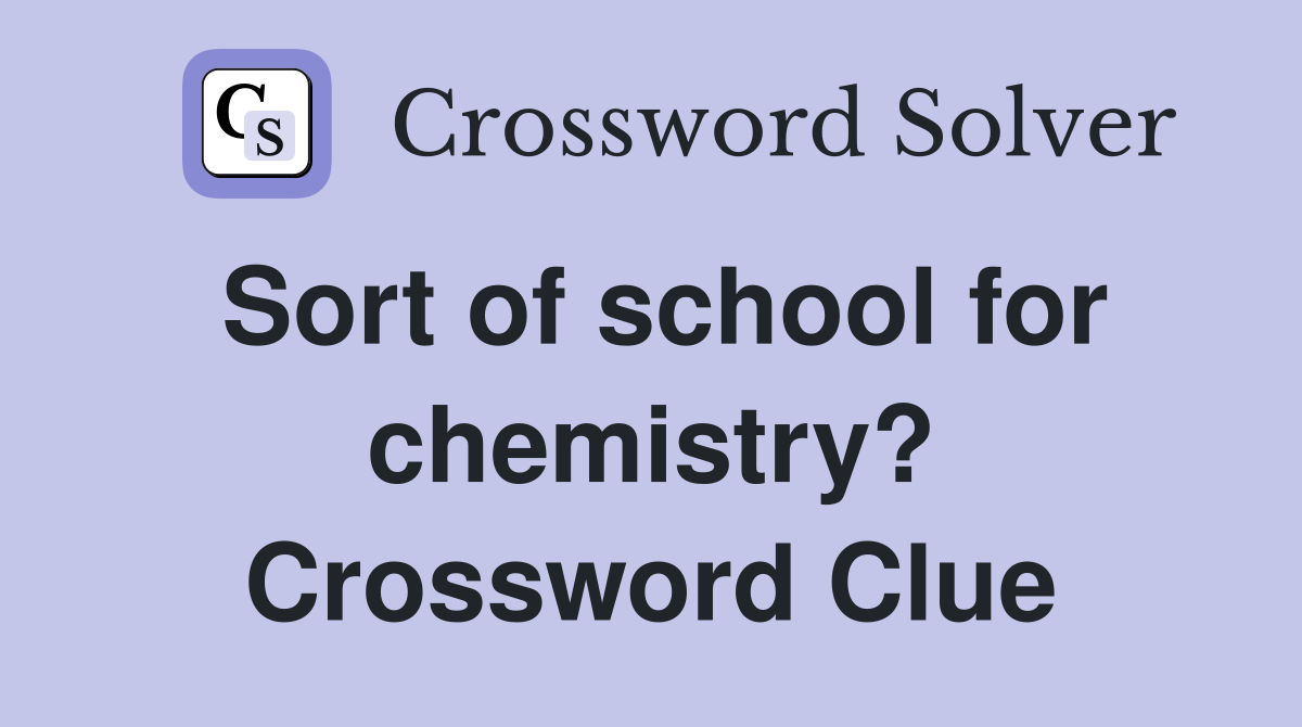 Sort of school for chemistry? Crossword Clue