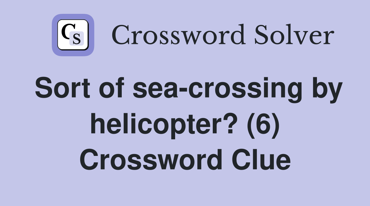 Sort of sea-crossing by helicopter? (6) Crossword Clue