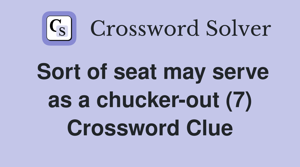 Sort of seat may serve as a chucker-out (7) Crossword Clue