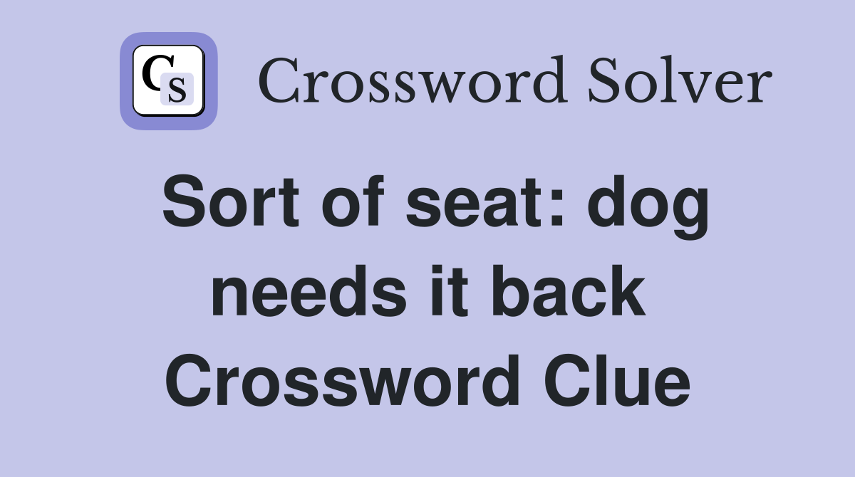 Sort of seat: dog needs it back Crossword Clue