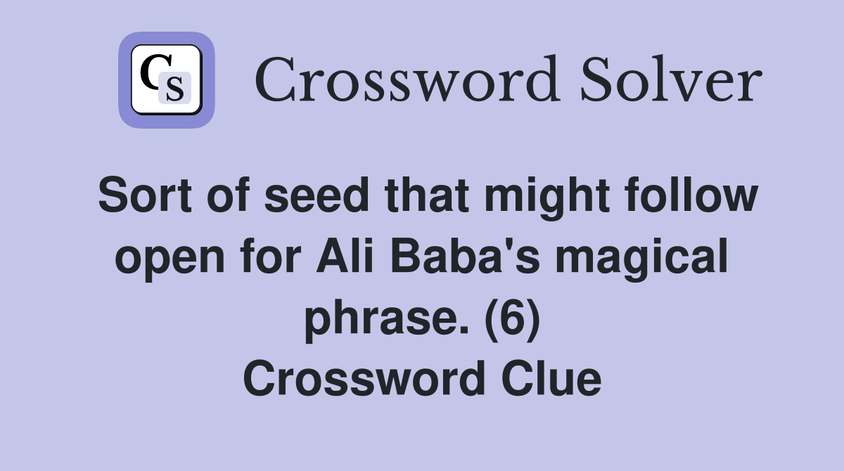 Sort of seed that might follow open for Ali Baba's magical phrase. (6) Crossword Clue