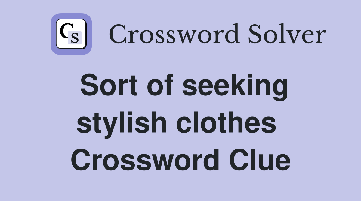 Sort of seeking stylish clothes  Crossword Clue