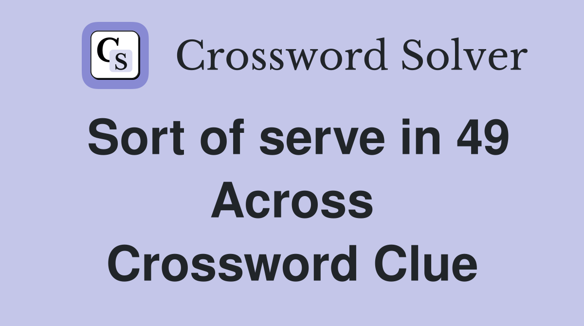 Sort of serve in 49 Across Crossword Clue